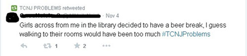 Tweet that reads 'Girls across from me in the library decided to have a beer break, I guess walking to their rooms would have been too much #TCNJProblems'